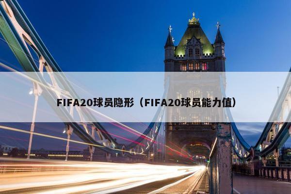 FIFA20球员隐形（FIFA20球员能力值）