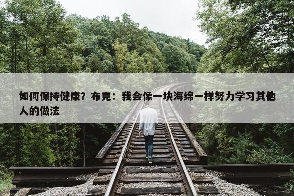 如何保持健康？布克：我会像一块海绵一样努力学习其他人的做法