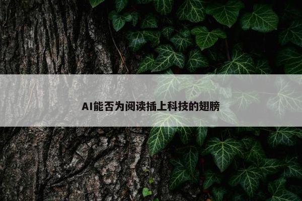 AI能否为阅读插上科技的翅膀