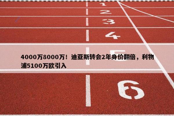 4000万8000万！迪亚斯转会2年身价翻倍，利物浦5100万欧引入