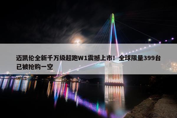 迈凯伦全新千万级超跑W1震撼上市！全球限量399台已被抢购一空