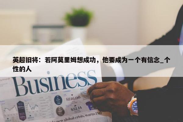 英超旧将：若阿莫里姆想成功，他要成为一个有信念_个性的人