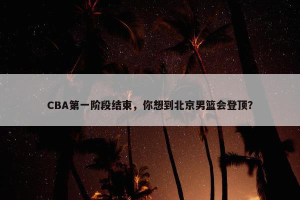 CBA第一阶段结束，你想到北京男篮会登顶？