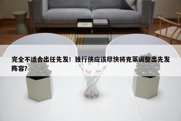 完全不适合出任先发！独行侠应该尽快将克莱调整出先发阵容？