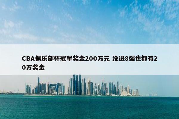 CBA俱乐部杯冠军奖金200万元 没进8强也都有20万奖金