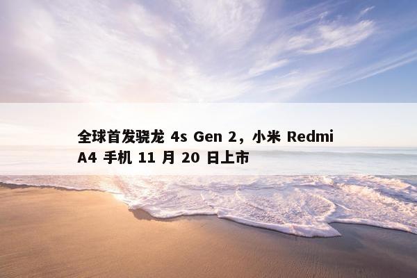 全球首发骁龙 4s Gen 2，小米 Redmi A4 手机 11 月 20 日上市