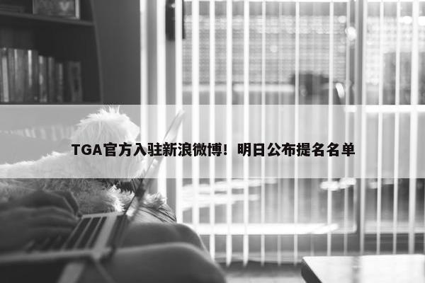 TGA官方入驻新浪微博！明日公布提名名单