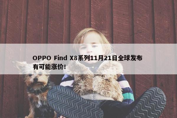 OPPO Find X8系列11月21日全球发布 有可能涨价！