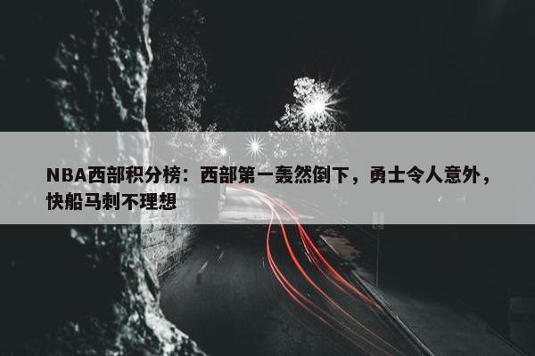 NBA西部积分榜：西部第一轰然倒下，勇士令人意外，快船马刺不理想