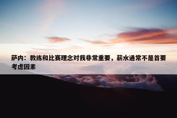 萨内：教练和比赛理念对我非常重要，薪水通常不是首要考虑因素