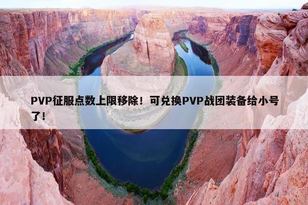 PVP征服点数上限移除！可兑换PVP战团装备给小号了！