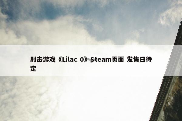 射击游戏《Lilac 0》Steam页面 发售日待定