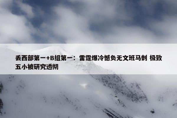 丢西部第一+B组第一：雷霆爆冷憾负无文班马刺 极致五小被研究透彻