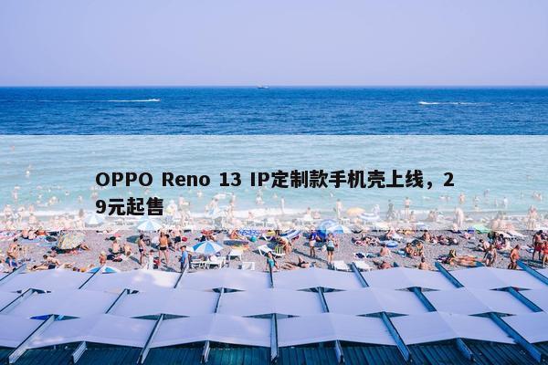 OPPO Reno 13 IP定制款手机壳上线，29元起售