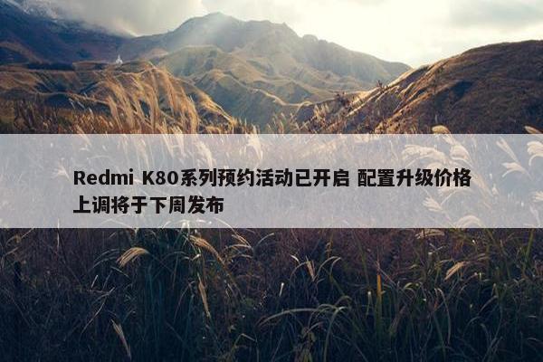 Redmi K80系列预约活动已开启 配置升级价格上调将于下周发布