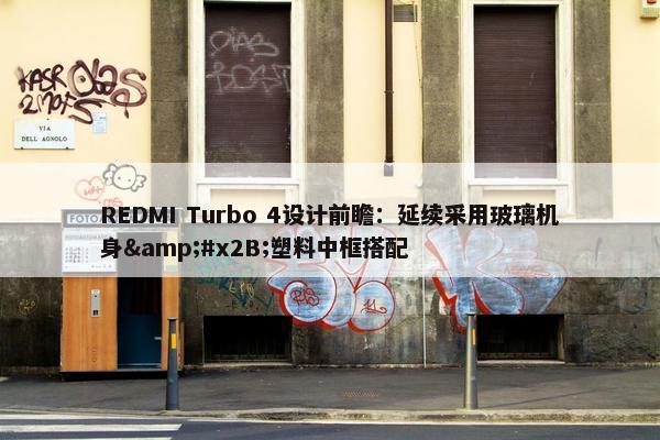 REDMI Turbo 4设计前瞻：延续采用玻璃机身&#x2B;塑料中框搭配