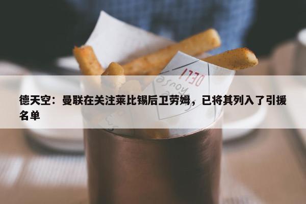 德天空：曼联在关注莱比锡后卫劳姆，已将其列入了引援名单