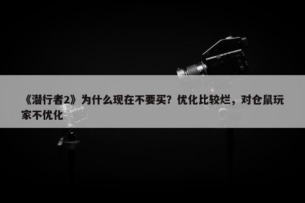 《潜行者2》为什么现在不要买？优化比较烂，对仓鼠玩家不优化