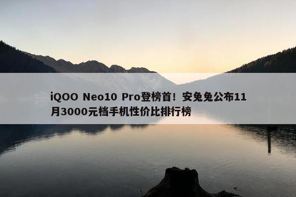 iQOO Neo10 Pro登榜首！安兔兔公布11月3000元档手机性价比排行榜