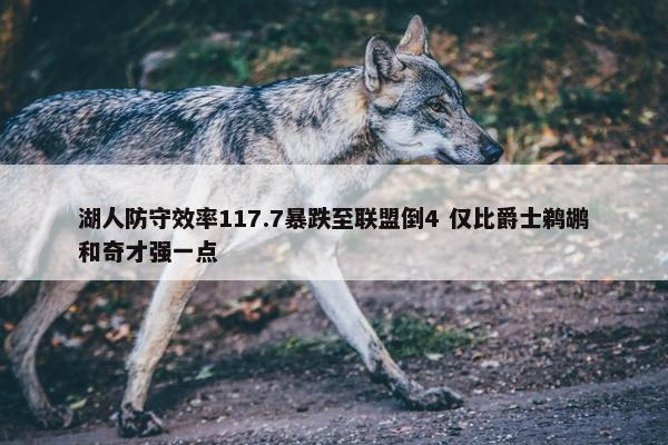 湖人防守效率117.7暴跌至联盟倒4 仅比爵士鹈鹕和奇才强一点