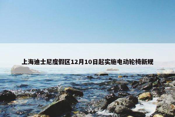 上海迪士尼度假区12月10日起实施电动轮椅新规