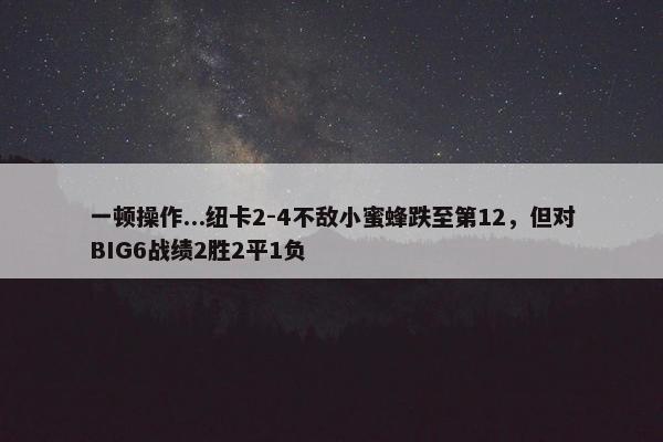 一顿操作...纽卡2-4不敌小蜜蜂跌至第12，但对BIG6战绩2胜2平1负