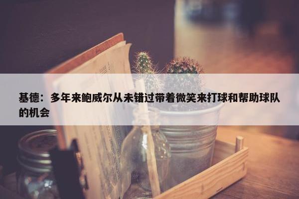 基德：多年来鲍威尔从未错过带着微笑来打球和帮助球队的机会