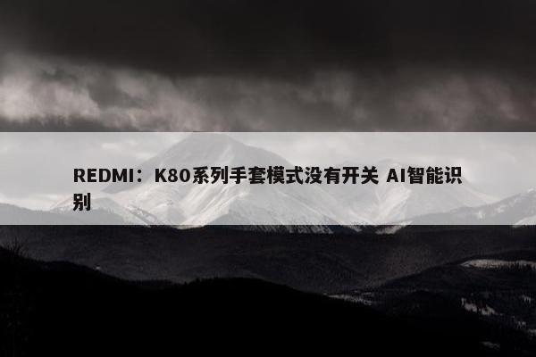 REDMI：K80系列手套模式没有开关 AI智能识别