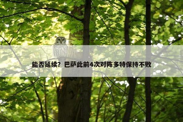 能否延续？巴萨此前4次对阵多特保持不败