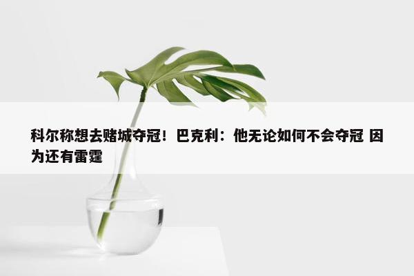 科尔称想去赌城夺冠！巴克利：他无论如何不会夺冠 因为还有雷霆