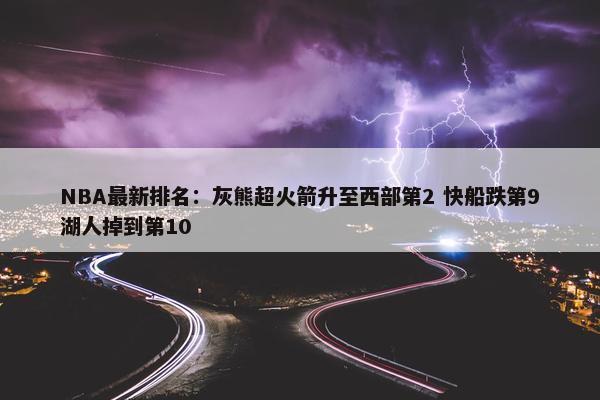 NBA最新排名：灰熊超火箭升至西部第2 快船跌第9湖人掉到第10