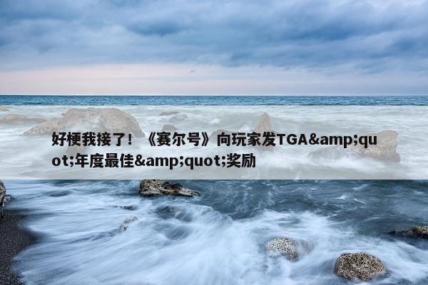 好梗我接了！《赛尔号》向玩家发TGA&quot;年度最佳&quot;奖励