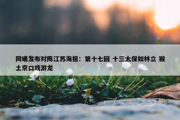 同曦发布对阵江苏海报：第十七回 十三太保如林立 猴土京口戏游龙