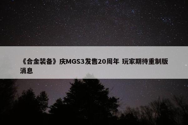 《合金装备》庆MGS3发售20周年 玩家期待重制版消息