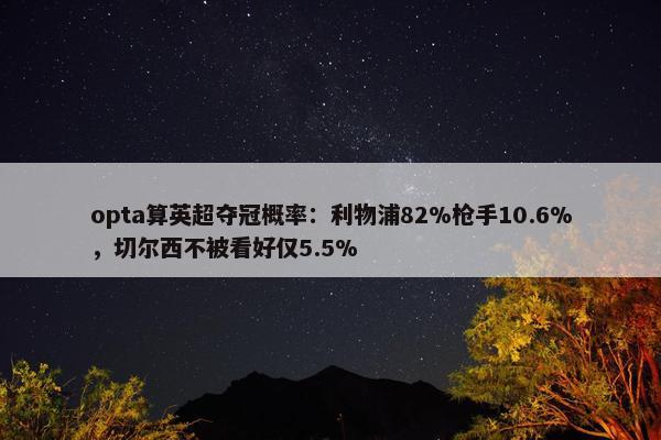 opta算英超夺冠概率：利物浦82%枪手10.6%，切尔西不被看好仅5.5%