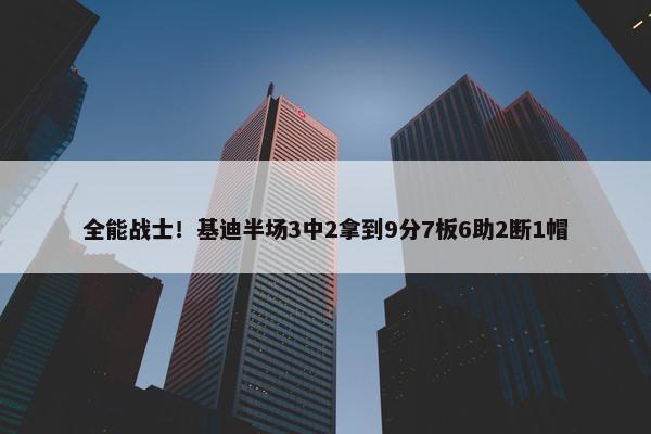 全能战士！基迪半场3中2拿到9分7板6助2断1帽