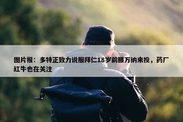 图片报：多特正致力说服拜仁18岁前腰万纳来投，药厂红牛也在关注