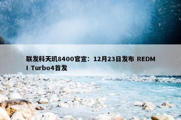 联发科天玑8400官宣：12月23日发布 REDMI Turbo4首发