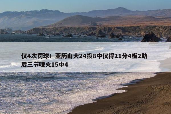 仅4次罚球！亚历山大24投8中仅得21分4板2助 后三节哑火15中4