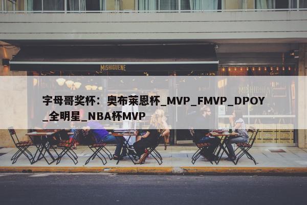 字母哥奖杯：奥布莱恩杯_MVP_FMVP_DPOY_全明星_NBA杯MVP