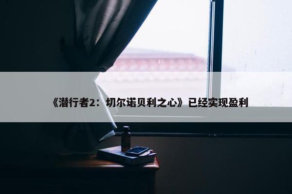 《潜行者2：切尔诺贝利之心》已经实现盈利