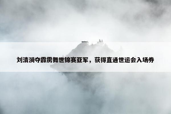 刘清漪夺霹雳舞世锦赛亚军，获得直通世运会入场券