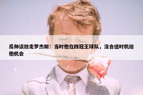 瓜帅谈放走罗杰斯：当时他在四冠王球队，没合适时机给他机会