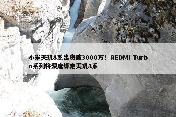 小米天玑8系出货破3000万！REDMI Turbo系列将深度绑定天玑8系