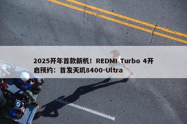 2025开年首款新机！REDMI Turbo 4开启预约：首发天玑8400-Ultra