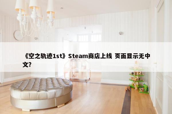 《空之轨迹1st》Steam商店上线 页面显示无中文？