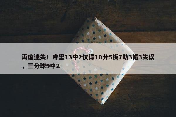 再度迷失！库里13中2仅得10分5板7助3帽3失误，三分球9中2