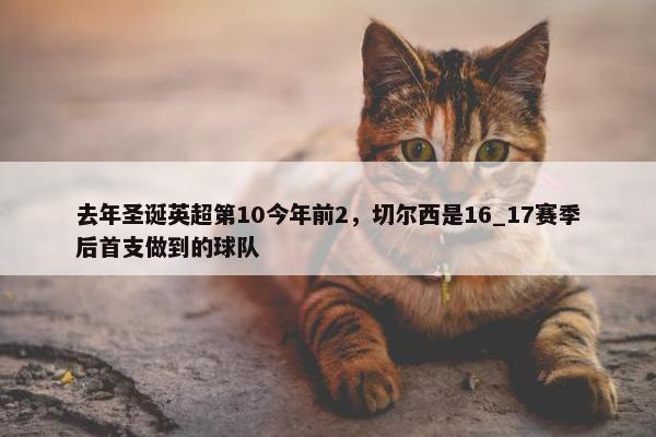 去年圣诞英超第10今年前2，切尔西是16_17赛季后首支做到的球队