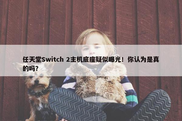 任天堂Switch 2主机底座疑似曝光！你认为是真的吗？