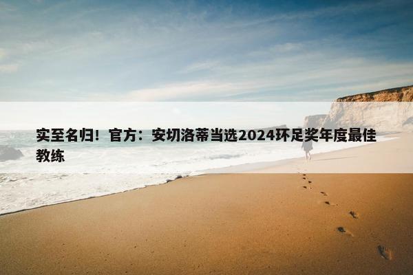 实至名归！官方：安切洛蒂当选2024环足奖年度最佳教练